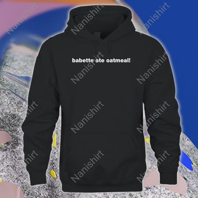 Official Babette Ate Oatmeal T Shirts