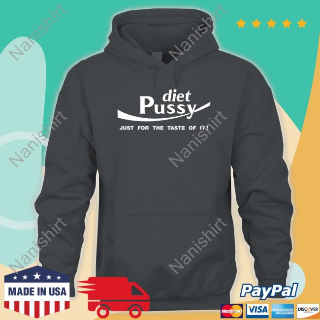 Diet Pussy Just For The Taste Of It Sweatshirt Diet Pussy Just For The Taste Of It Tank Top