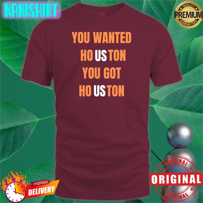 Wanted Houston You Got Houston Shirt Houston Astros You Wanted Houston You Got Houston Shirt Houston Astros Rob Fontenot