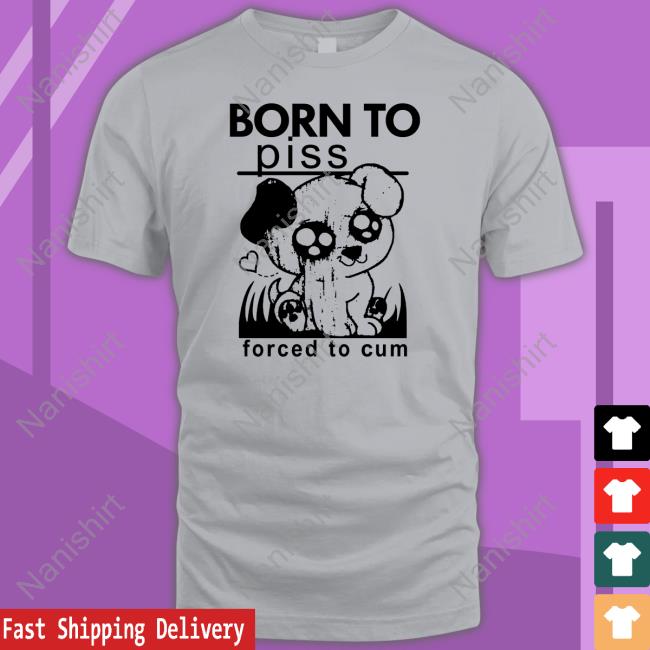 Official Born To Piss Forced To Cum T Shirt Born To Piss Forced To Cum Hooded Sweatshirt