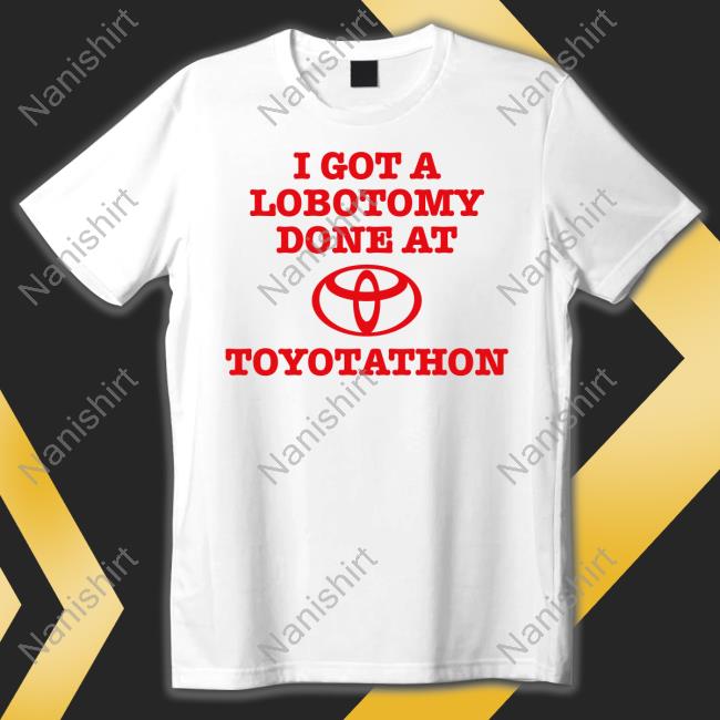 I Got A Lobotomy Done At Toyotathon T-Shirt