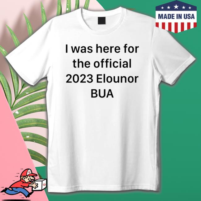 I Was Here For The Official 2023 Elounor Bua Tee Shirt