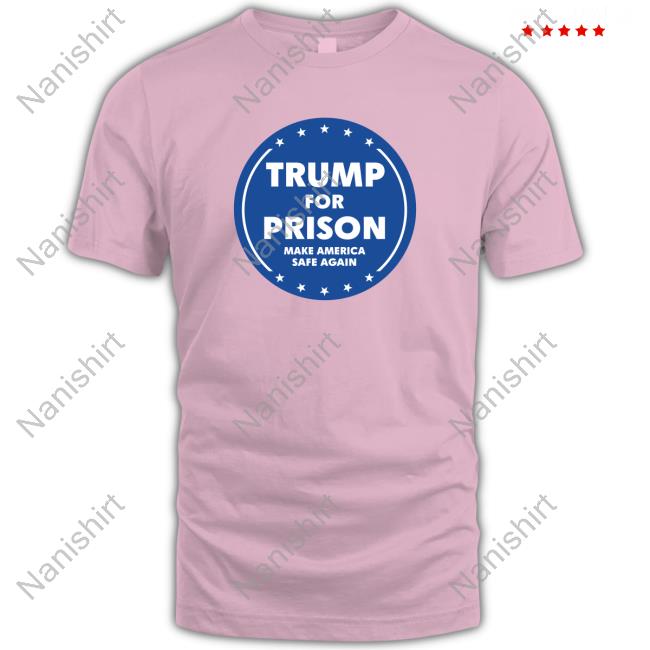 Trump For Prison Make America Safe Again Tee Shirt