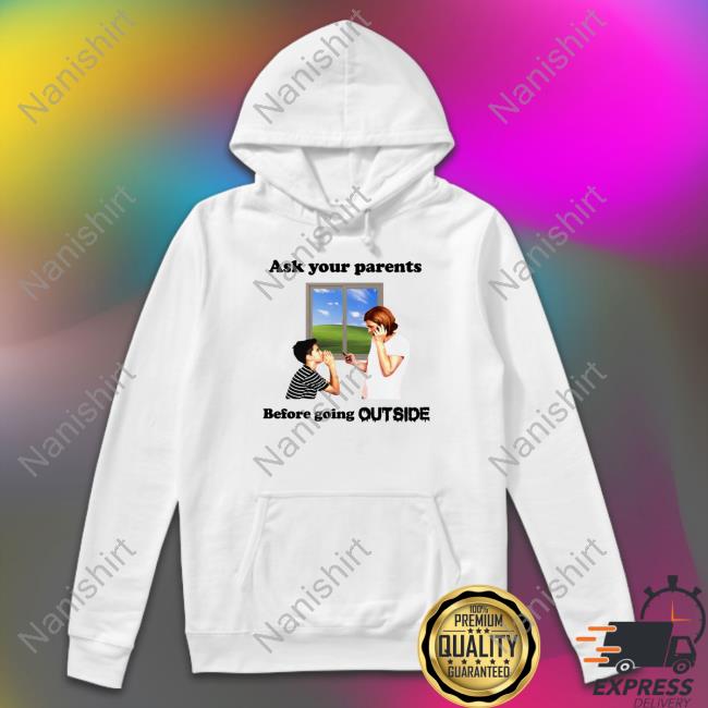 Ask Your Parents Before Going Outside Shirt Goodshirts