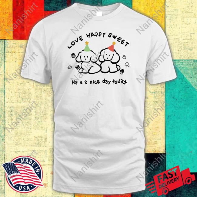 Love Happy Sweet Have A Nice Day Today T-Shirt Aesthetic Socmed