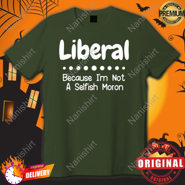 Liberal Because I'm Not A Selfish Moron Hat