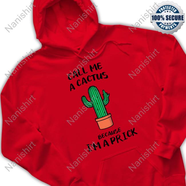 Official Call Me A Cactus Because I'm A Prick Shirt Hat