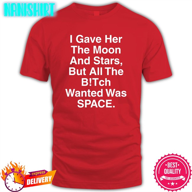 I Gave Her The Moon And Stars Tee Shirts That Go Hard Shirts That Go Hard I Gave Her The Moon And Stars Classic TShirts