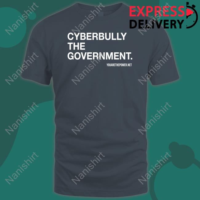 You Are The Power Store Cyberbully The Government Shirt Spike Cohen Bill Young Hat Cyberbully The Government T Shirt