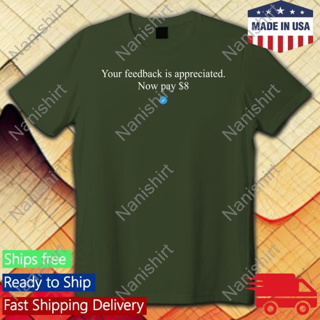 Elon Musk Your Feedback Is Appreciated Now Pay $8 Shirt Your Feedback Is Appreciated Now Pay $8 Hoodie Elon Musk