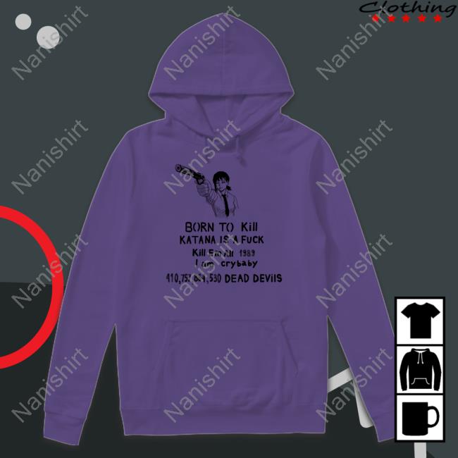 Sigma Born To Kill Katana Is A Fuck Kill En All 1989 T Am Crybaby 410757864530 Deae Devils Shirt Kobeni Haters Born To Kill Katana Is A Fuck T Shirt
