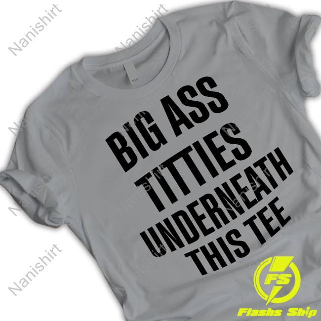 Big Ass Titties Underneath This Tee T Shirts Doron Doronstudio
