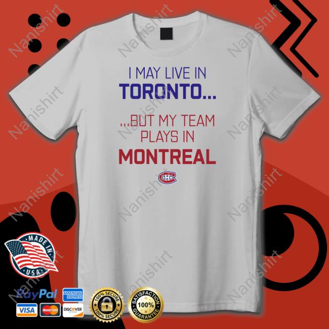 Official I May Live In Toronto But My Team Plays In Montreal Cap