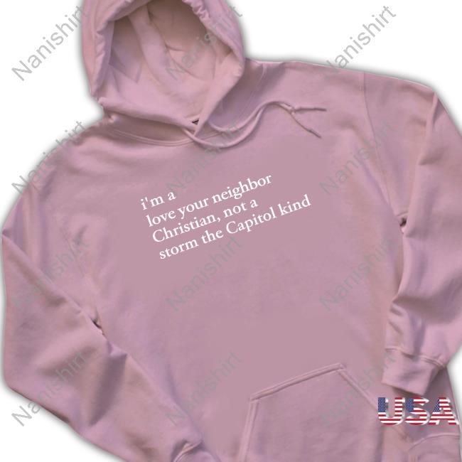 Bonfire Merch I'm A Love Your Neighbor Christian Not A Storm The Capitol Kind Shirt The New Evangelicals