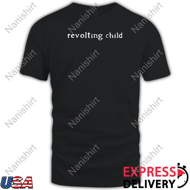 Shirtsthtgohard Revolting Child Shirt Shirts That Go Hard Shirts That Go Hard Revolting Child Shirt Shirtsthtgohard