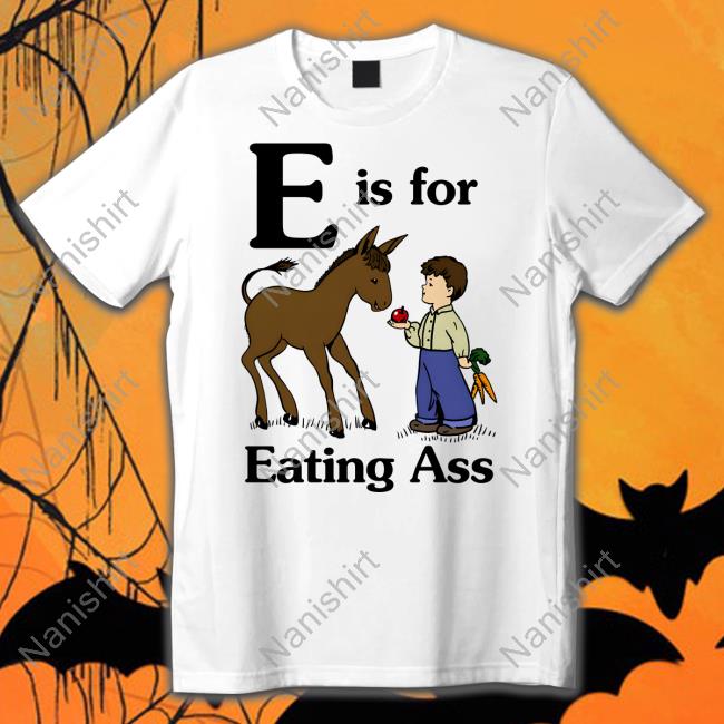 Official E Is For Eating Ass Shirt Goodshirts Merch
