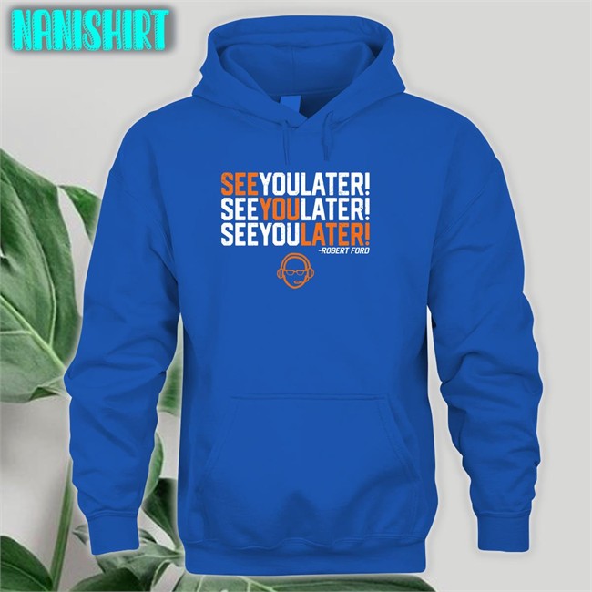 See You Later By Robert Ford Hoodie RamShirts Shop See You Later By Robert Ford Long Sleeve Tee RamShirts Shop