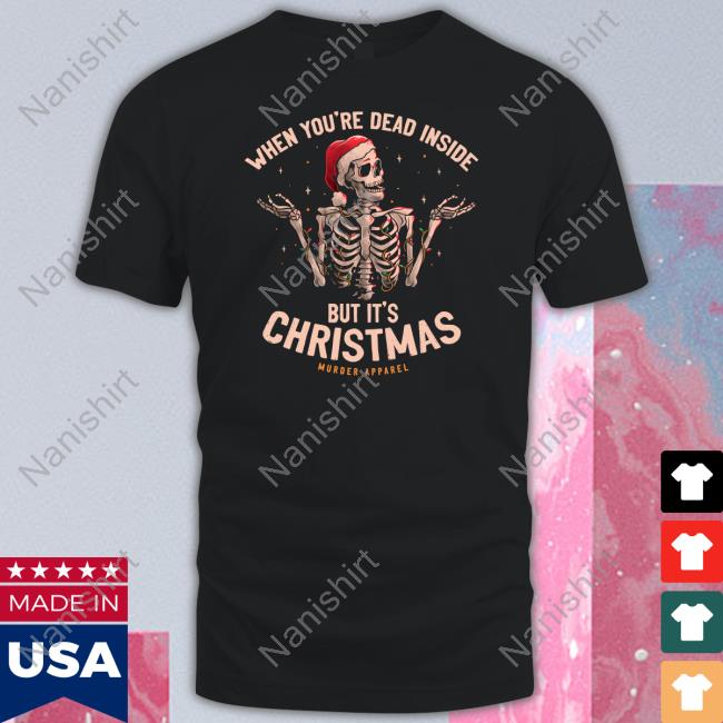 Murder Apparel Merch When You're Dead Inside But It's Christmas Shirts