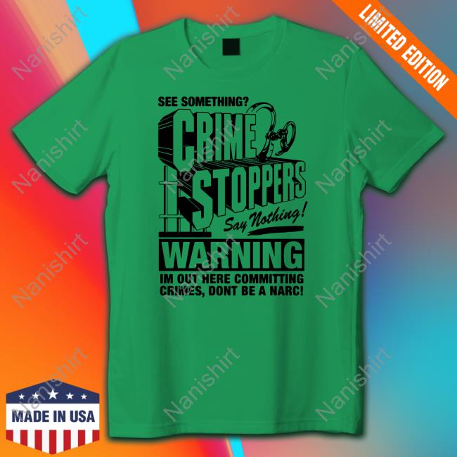 Crime Stoppers See Something Say Nothing Hoodie Shirts That Go Hard