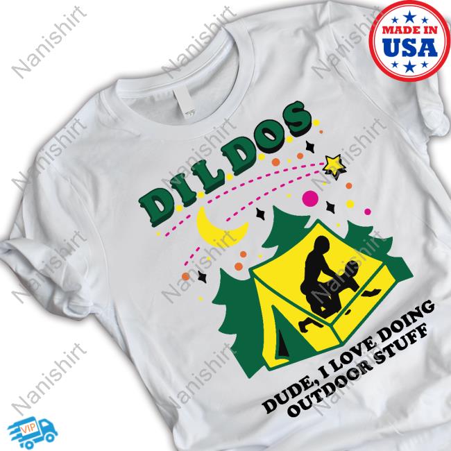 Official Dildos Dude I Love Doing Outdoor Stuff Shirt