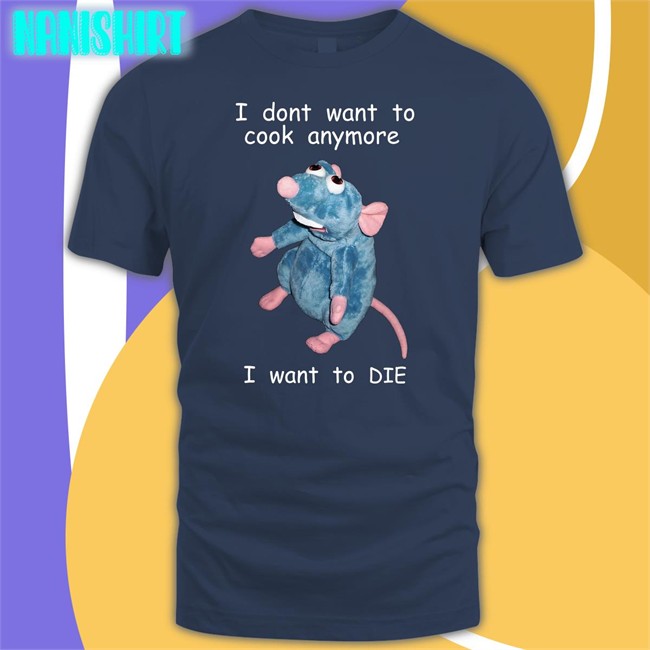I Don't Want To Cook Anymore I Want To Die Shirts Shirts That Go Hard