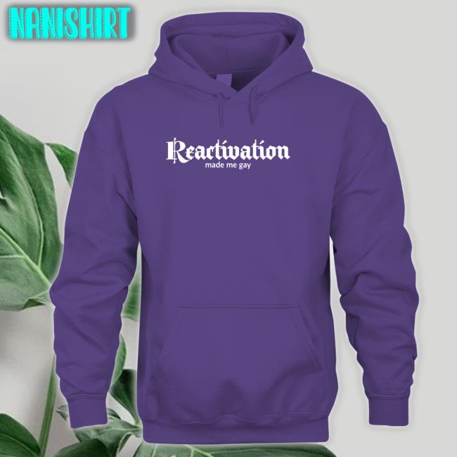 Howlcorp Merch Reactivation Made Me Gay T Shirt Dana Howl Howlcorp Merch Reactivation Made Me Gay Hoodie Dana Howl