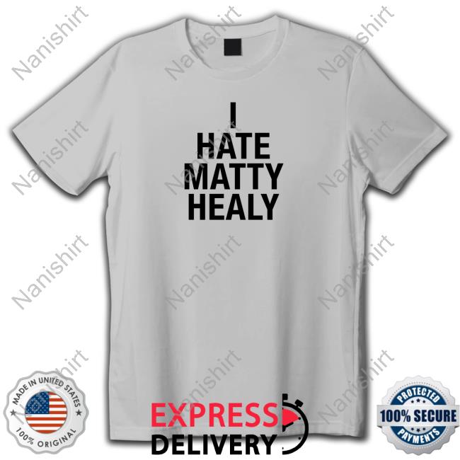 I Hate Matty Healy Shirt Funny I Hate Matty Healy T-Shirt