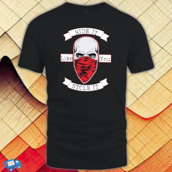 Ride It Like You Stole It Classic shirt