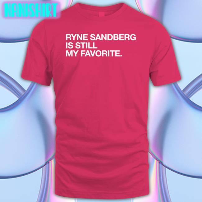 Ryne Sandberg Is Still My Favorite T-Shirt Ryne Sandberg Is Still My Favorite T Shirt
