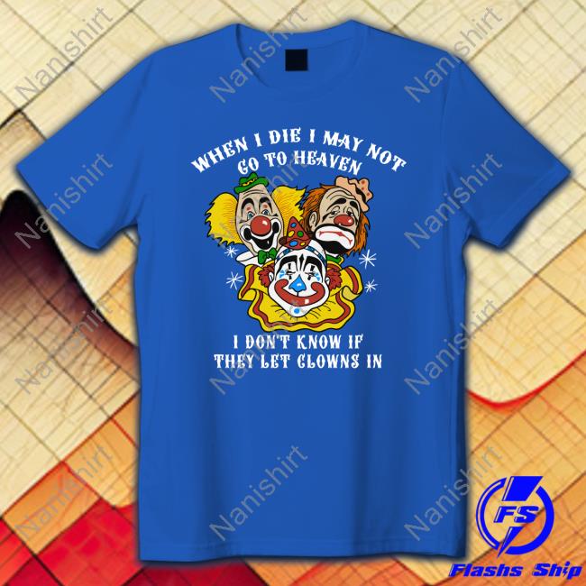 Official When I Die I May Not Go To Heaven Tee Shirts