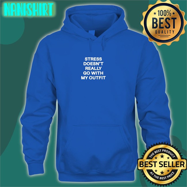Shirts That Go Hard Stress Doesn't Really Go With My Outfit Unisex Shirt Shirts That Go Hard Stress Doesn't Really Go With My Outfit Tee Shirt