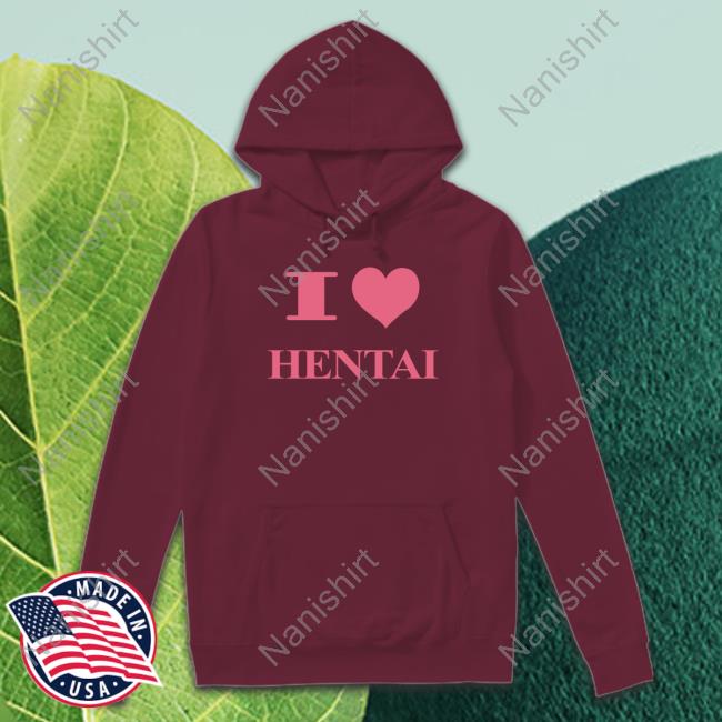 I Love Hentai Limited Edition Hoodie