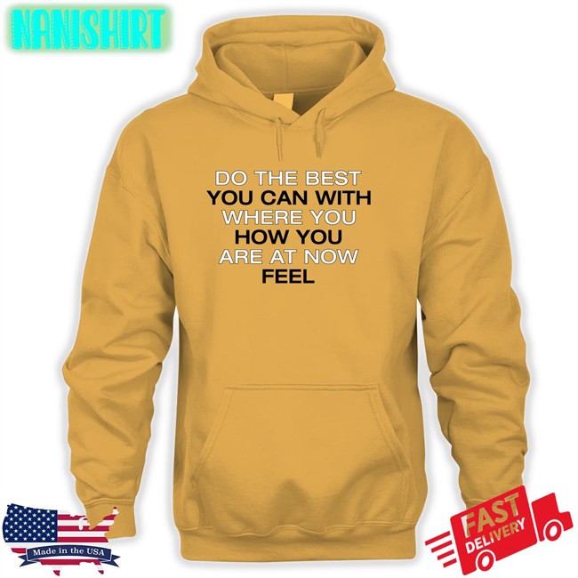 Poorly Translated Shirts Do The Best You Can With Where You How You Are At Now Fell Shirt Poorly Translated Shirts Do The Best You Can With Where You How You Are At Now Fell Hoodie Translatedtees