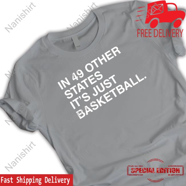 Obvious Shirts In 49 Other States It's Just Basketball Shirts