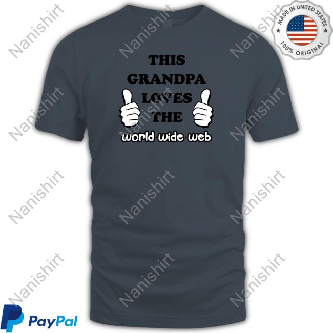 Shirts That Go Hard This Grandpa Loves The World Wide Web Long Sleeve T Shirt Shirts That Go Hard This Grandpa Loves The World Wide Web Hoodie