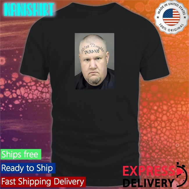 Felon Thoughts Insane Face Shirt Tize4pf