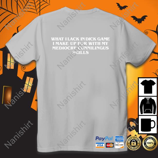 Shirts That Go Hard What I Lack In Dick Game I Make Up For With My Mediocre Cunnilingus Skills Sweatshirts Goodshirts Merch Shirts That Go Hard What I Lack In Dick Game I Make Up For With My Mediocre Cunnilingus Skills Long Sleeve Tee Goodshirts Merch