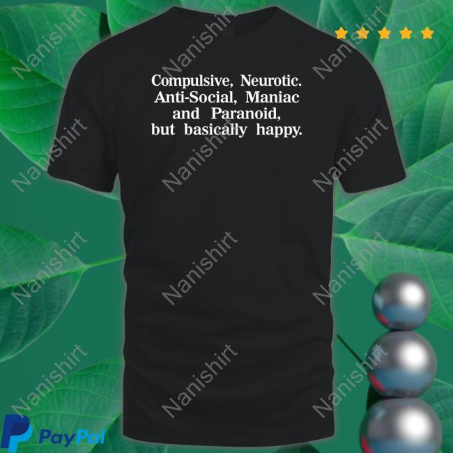 Compulsive Neurotic Anti-Social Maniac And Paranoid But Basically Happy Tee