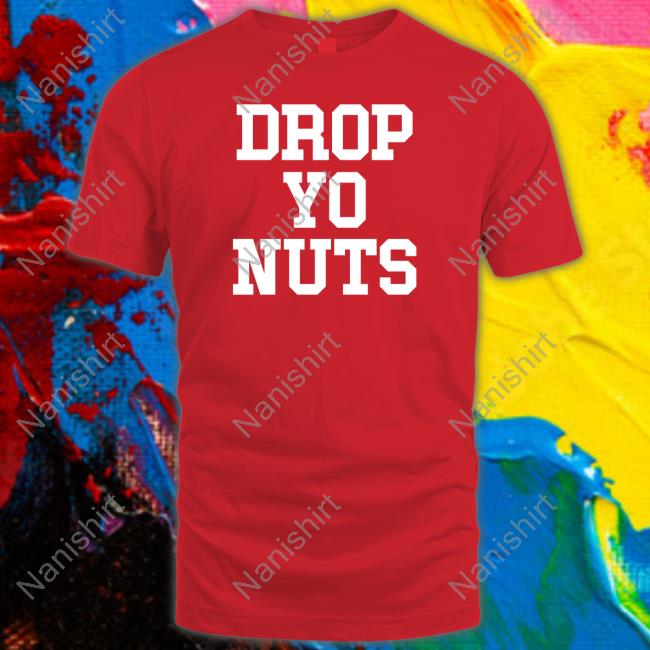 Drop Yo Nuts T Shirt