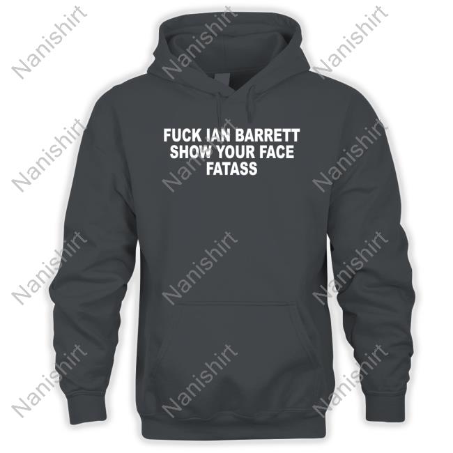 Fuck Ian Barrett Show Your Face Fatass T-Shirts