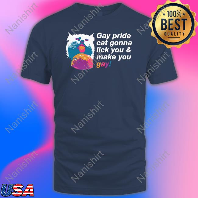 Gay Pride Cat Gonna Lick You & Make You Gay T-Shirt Shirts That Go Hard Gay Pride Cat Gonna Lick You & Make You Gay T Shirt Chad Mize