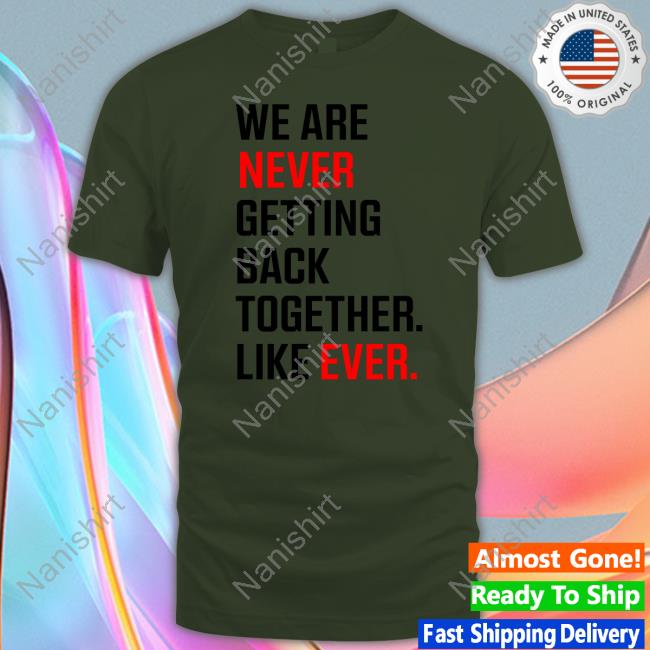 We Are Never Ever Getting Back Together Like Ever hoodie