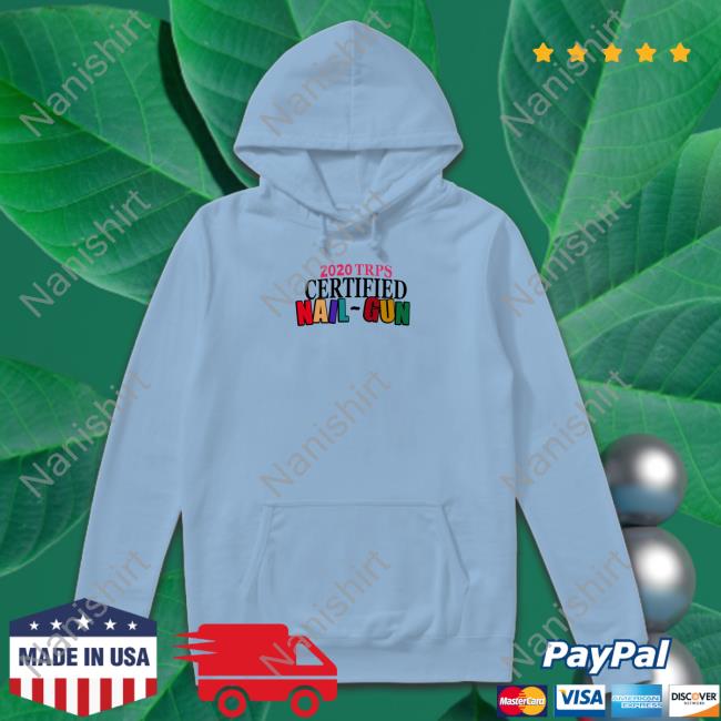 2020 Trps Certified Nail-Gun Sweatshirt Andy 222 Merch 2020 Trps Certified Nail-Gun Shirt