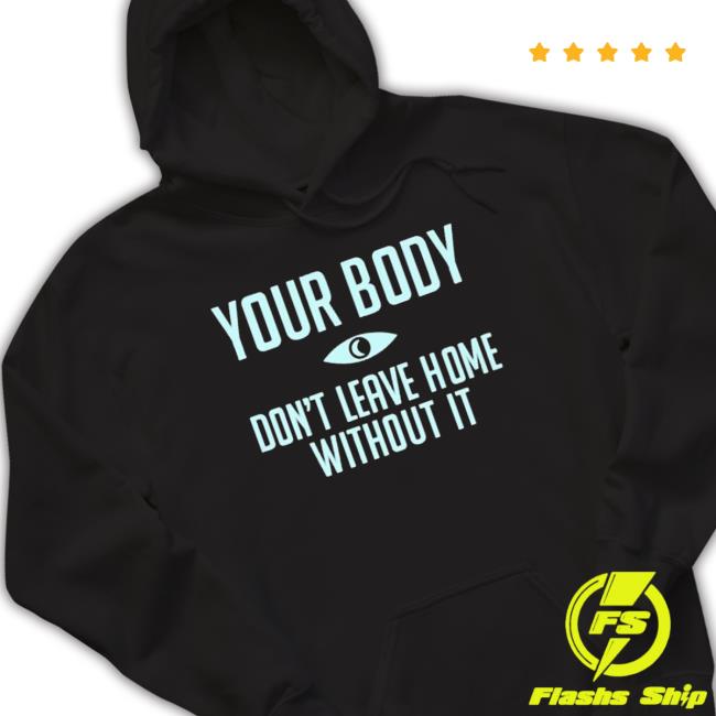 Official Your Body Don’T Leave Home Without It Long Sleeve Shirt