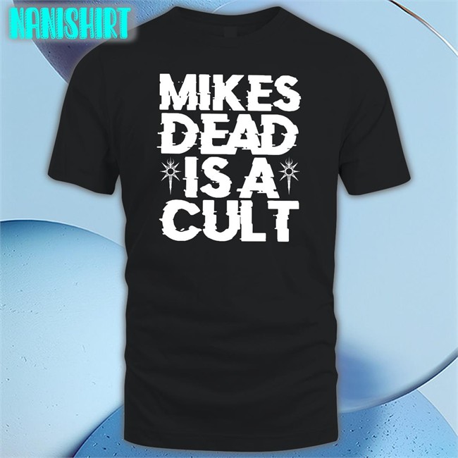 Mikes Dead Is A Cult Shirt Special Edition Mikes Dead Is A Cult Shirt