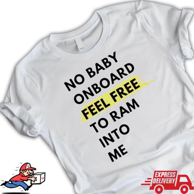 No Baby Onboard Feel Freee To Ram Into Me T- shirt