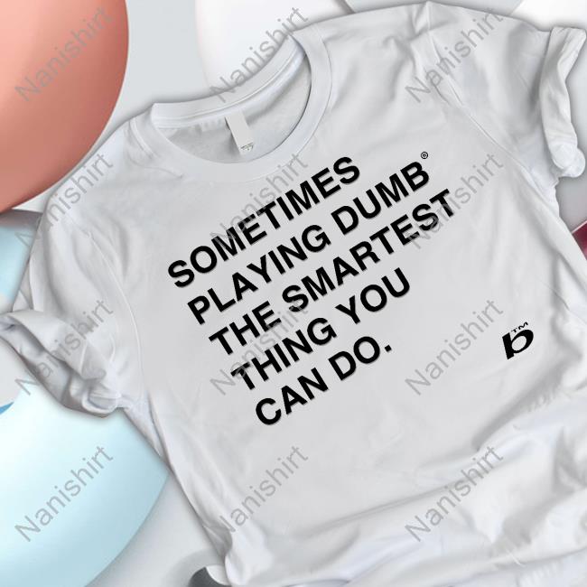 0xFoda Sometimes Playing Dumb The Smartest Thing You Can Do Tee Shirt Russdiemon