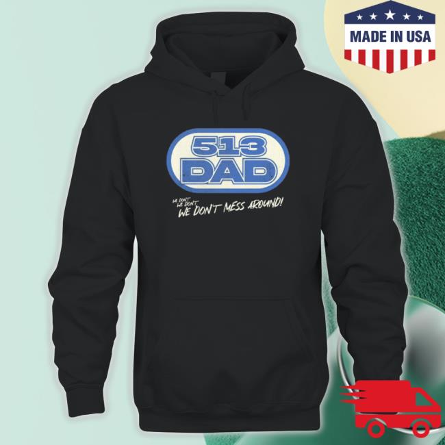 513 Dad We Don’T We Don’T We Don’T Mess Around Tee 513 Dad We Don’T We Don’T We Don’T Mess Around Sweatshirt
