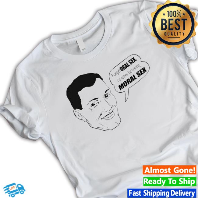 Official Forget Oral Sex I’D Rather Be Having Moral Sex Sweatshirts