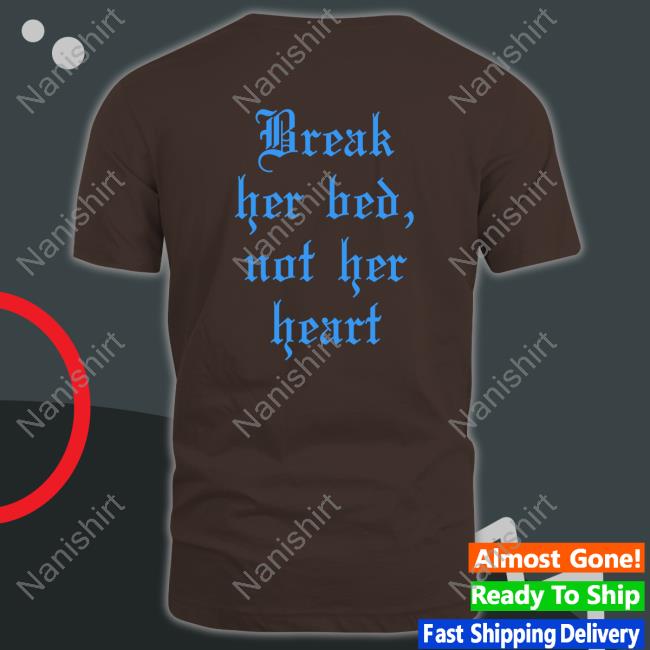Break Her Bed Not Her Heart Edition Limited TShirts